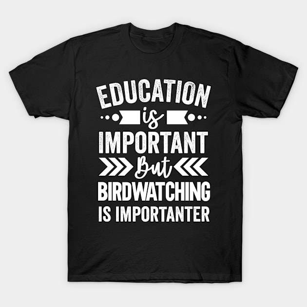 Education Is Important But Birdwatching Is Importanter T-Shirt by Mad Art